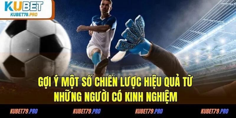 Kèo Châu Á - Cách Chơi Và Chiến Lược Chơi Hiệu Quả 4 Gợi ý một số chiến lược hiệu quả từ những người có kinh nghiệm