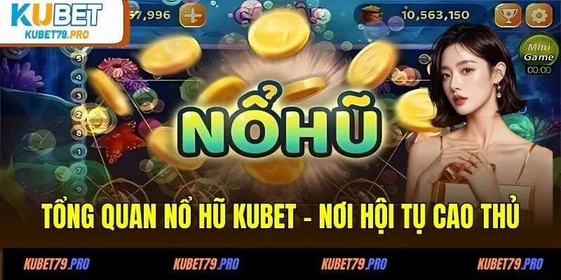 Nổ Hũ KUBET - Thiên Đường Đổi Thưởng “Rinh Quà Chất Lượng” 2 Tổng quát nổ hũ KUBET - Nơi hội tụ cao thủ