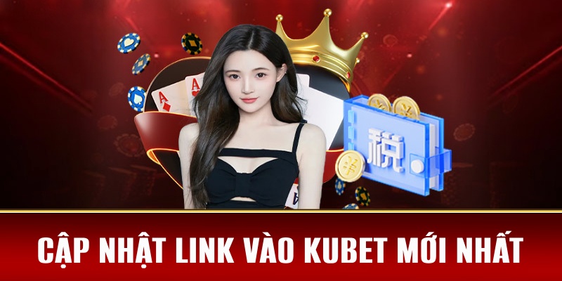 KUBET 50 Liên kết đến sân chơi được cập nhật mới nhất, không lo bị chặn